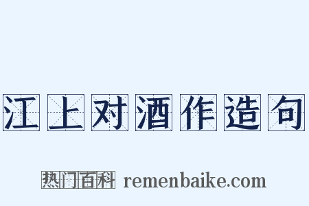 江上对酒作造句是什么意思的图片